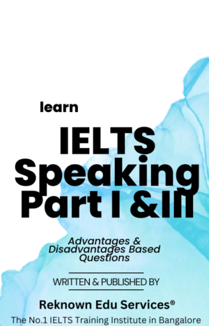 IELTS Speaking part I & III Advantages & Disadvantages Based Questions